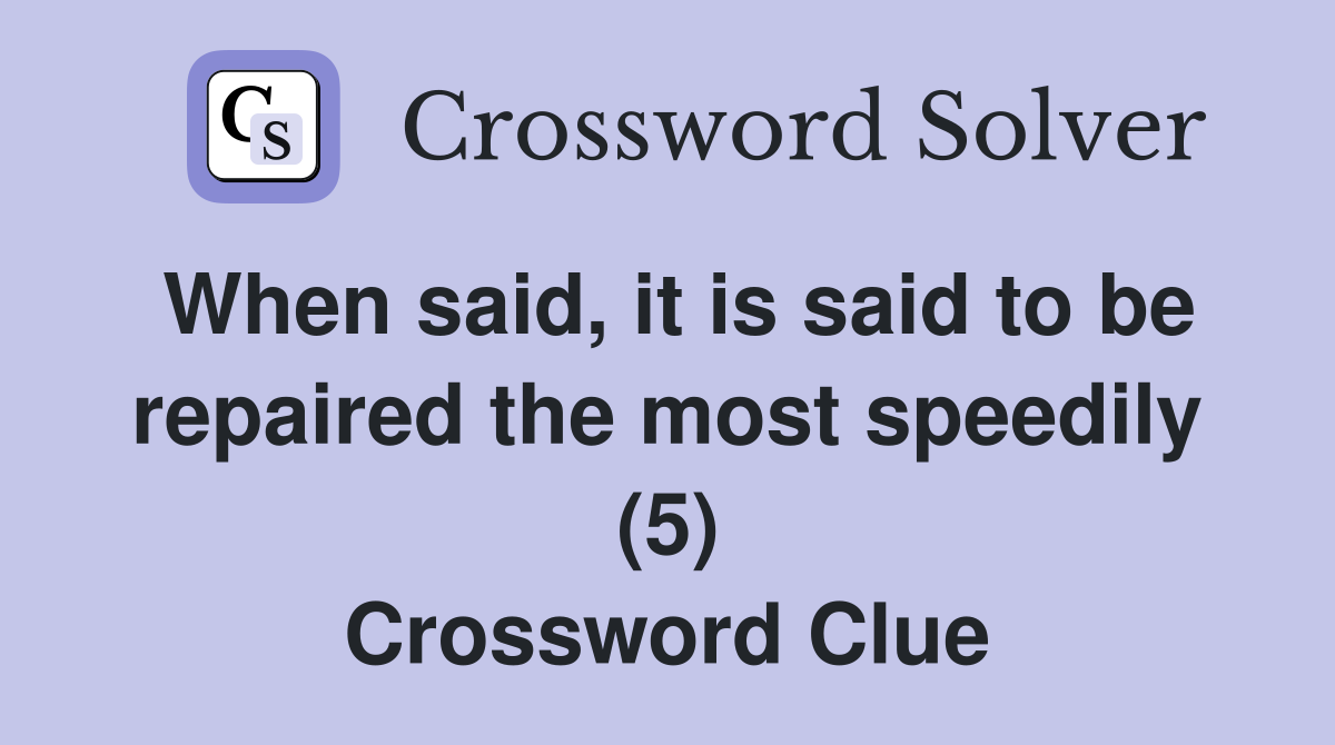 When said, it is said to be repaired the most speedily (5) Crossword